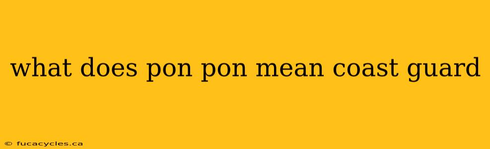 what does pon pon mean coast guard