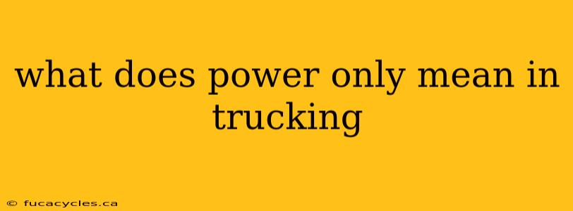 what does power only mean in trucking