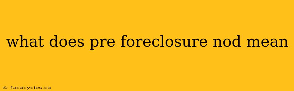 what does pre foreclosure nod mean