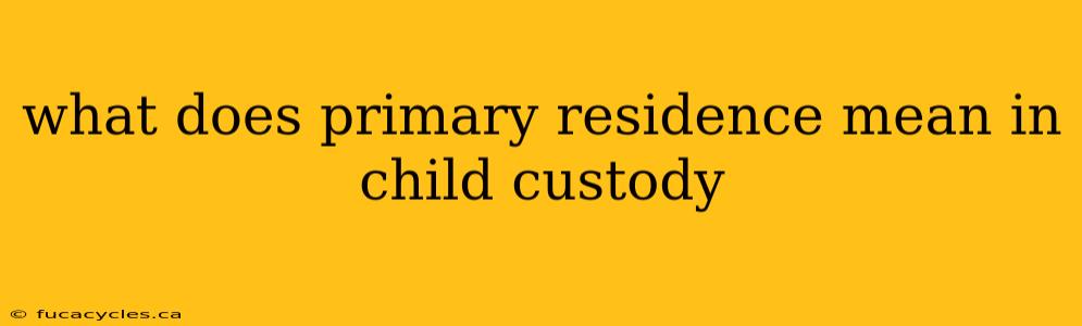 what does primary residence mean in child custody