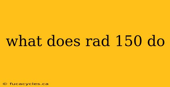 what does rad 150 do