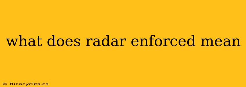 what does radar enforced mean