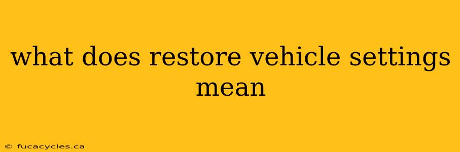 what does restore vehicle settings mean