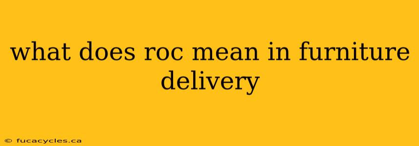 what does roc mean in furniture delivery