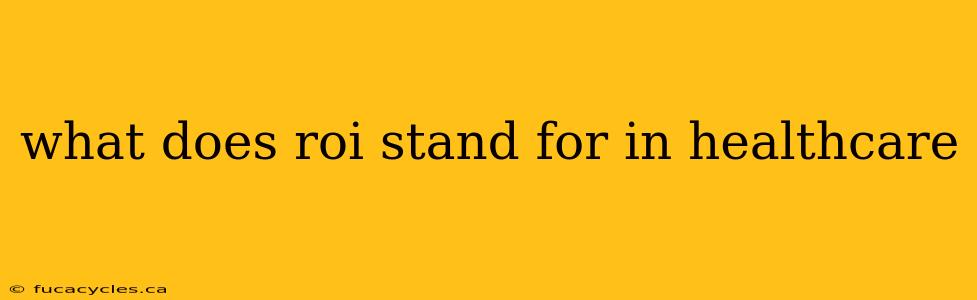 what does roi stand for in healthcare