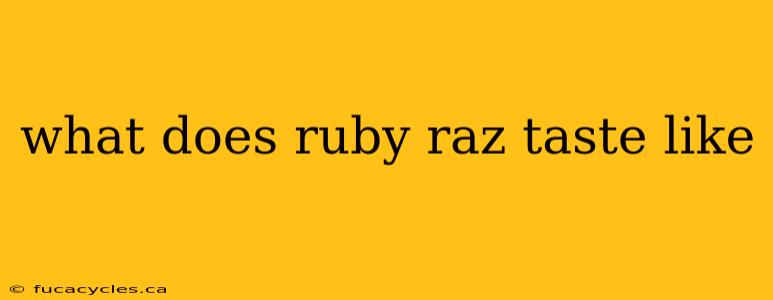 what does ruby raz taste like