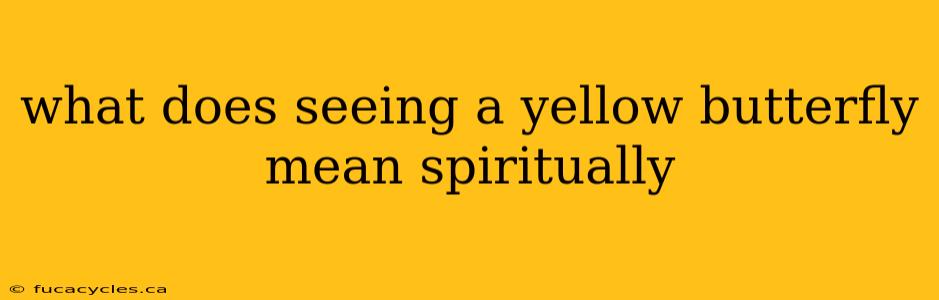 what does seeing a yellow butterfly mean spiritually