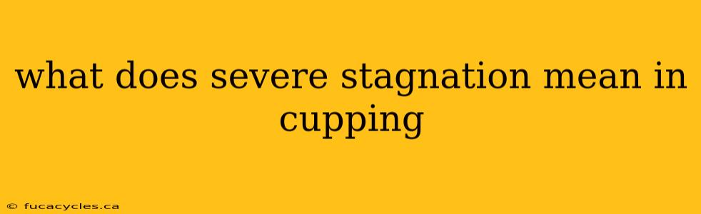 what does severe stagnation mean in cupping