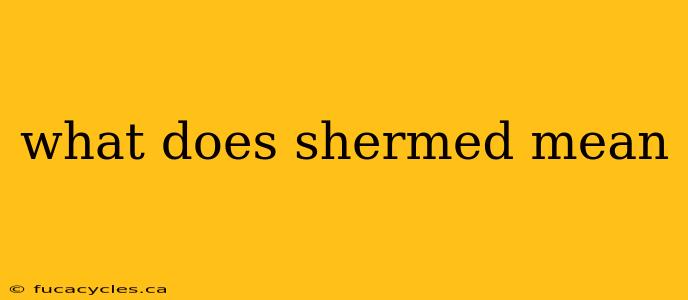 what does shermed mean