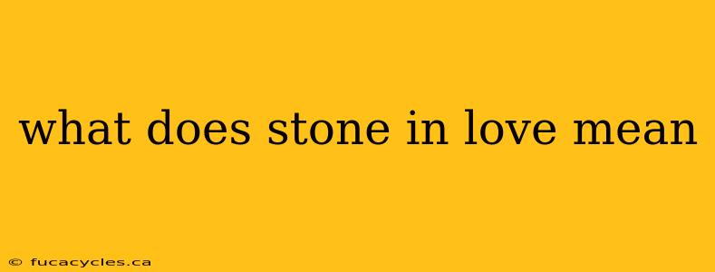 what does stone in love mean