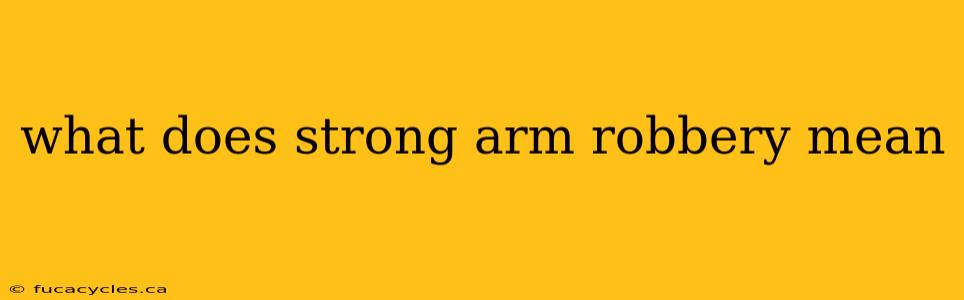 what does strong arm robbery mean