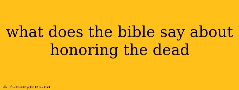 what does the bible say about honoring the dead