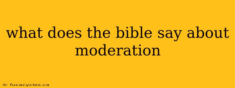 what does the bible say about moderation