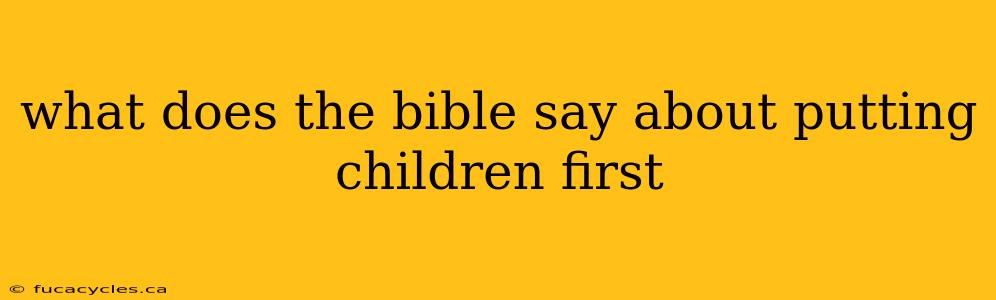 what does the bible say about putting children first