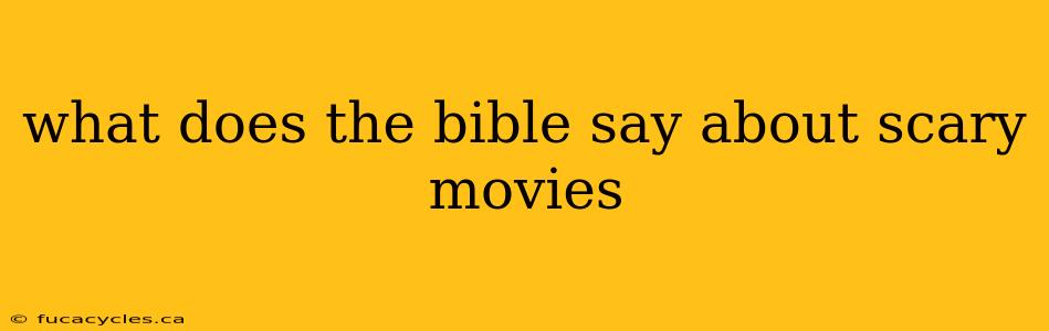 what does the bible say about scary movies