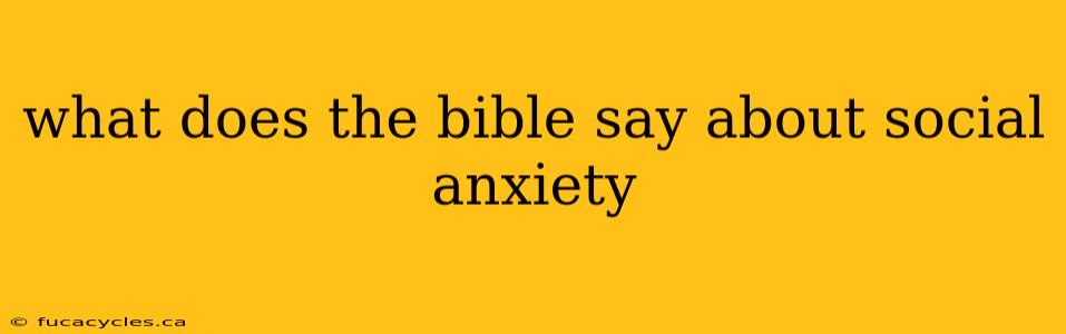 what does the bible say about social anxiety