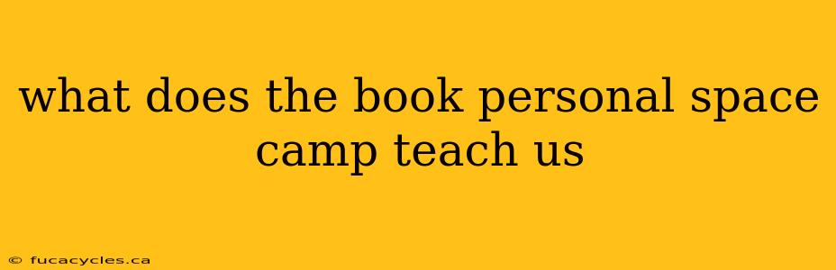 what does the book personal space camp teach us