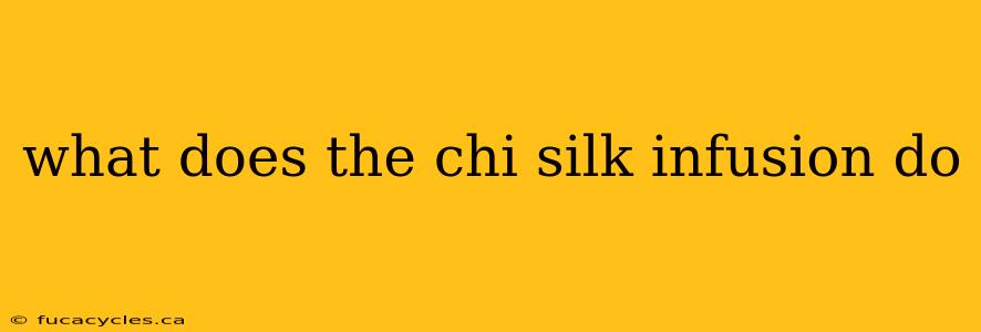 what does the chi silk infusion do