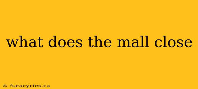 what does the mall close