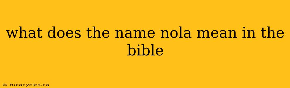 what does the name nola mean in the bible