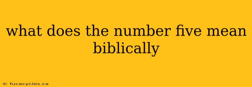 what does the number five mean biblically