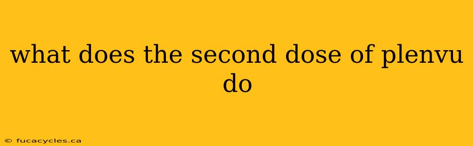 what does the second dose of plenvu do