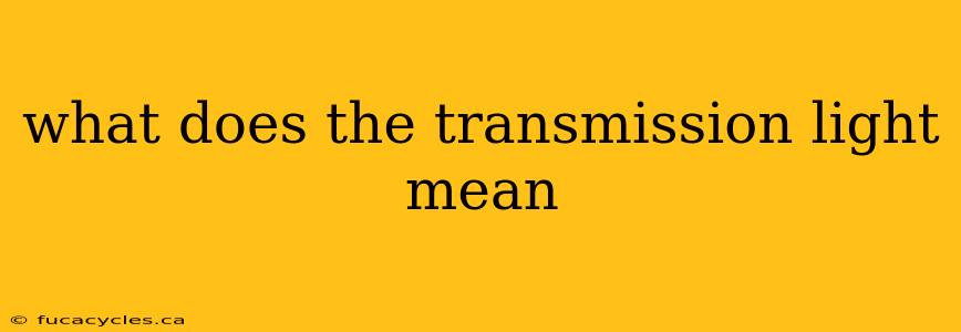 what does the transmission light mean