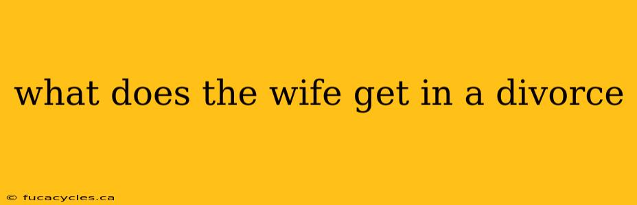 what does the wife get in a divorce