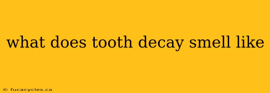 what does tooth decay smell like