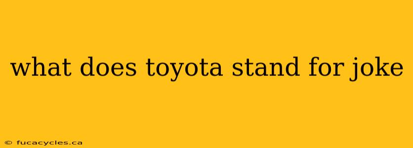 what does toyota stand for joke