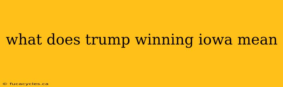 what does trump winning iowa mean