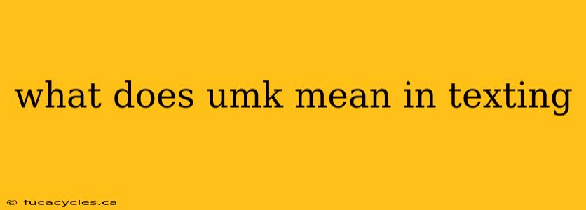 what does umk mean in texting