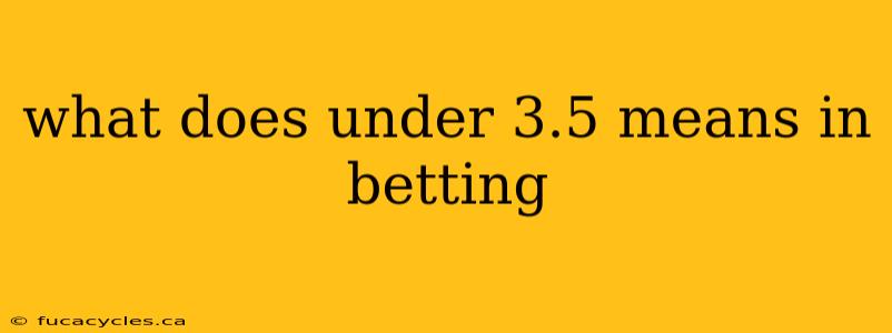 what does under 3.5 means in betting