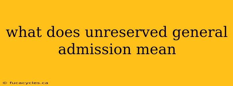 what does unreserved general admission mean