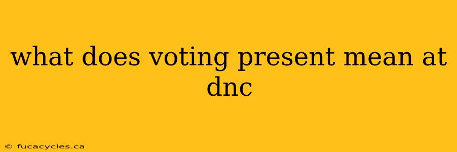 what does voting present mean at dnc