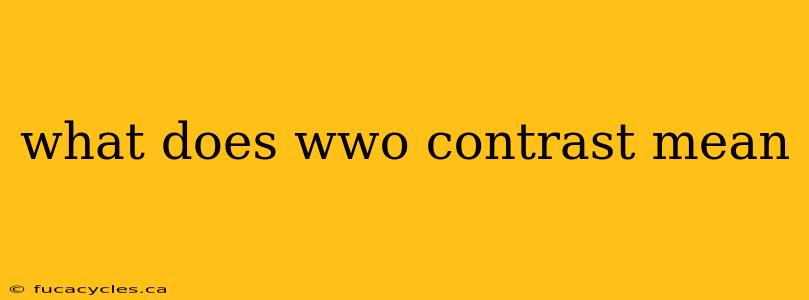 what does wwo contrast mean