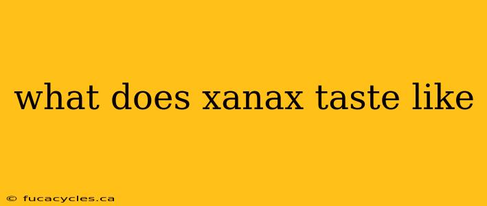 what does xanax taste like