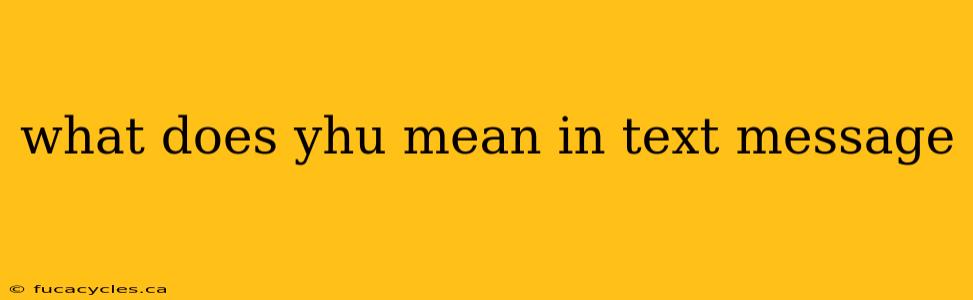 what does yhu mean in text message