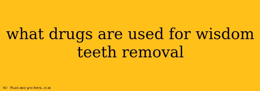 what drugs are used for wisdom teeth removal