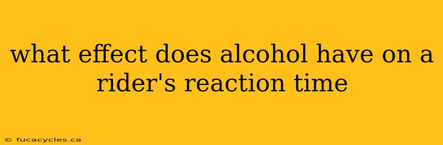 what effect does alcohol have on a rider's reaction time