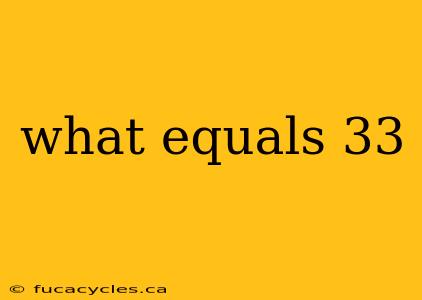 what equals 33