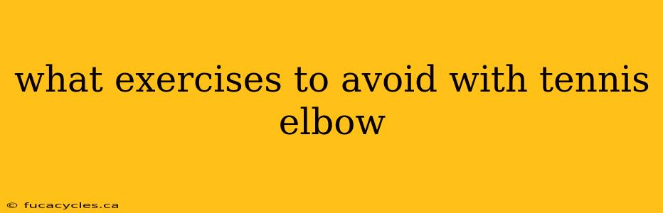 what exercises to avoid with tennis elbow