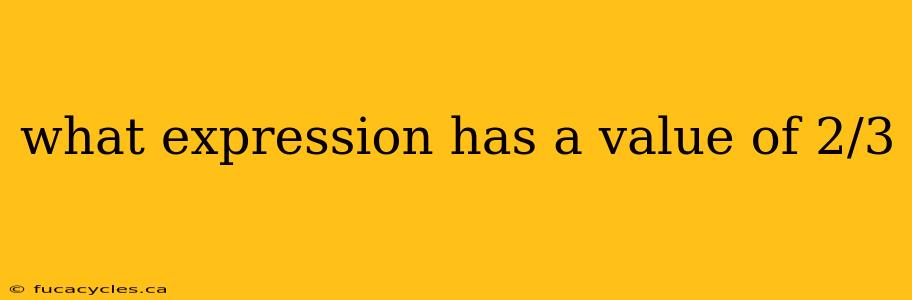 what expression has a value of 2/3