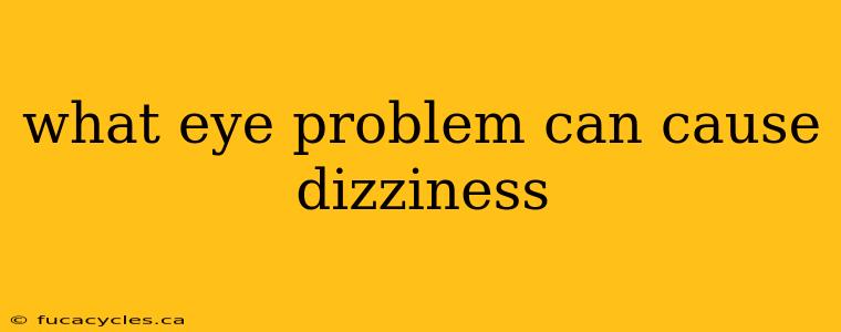 what eye problem can cause dizziness