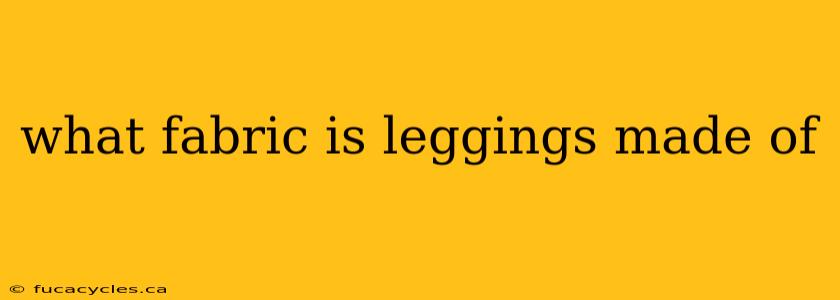 what fabric is leggings made of