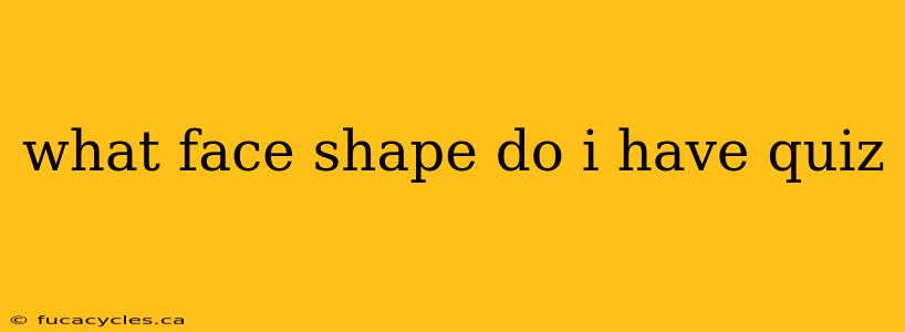 what face shape do i have quiz