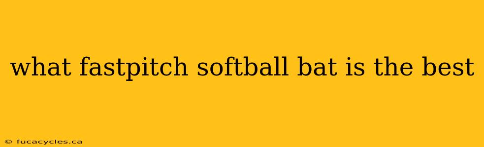 what fastpitch softball bat is the best