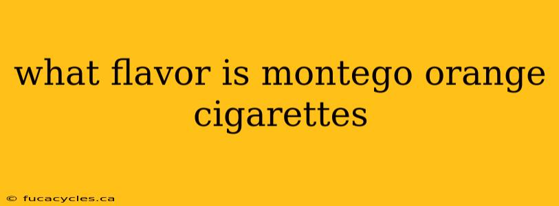 what flavor is montego orange cigarettes