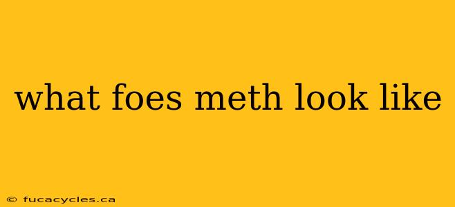 what foes meth look like