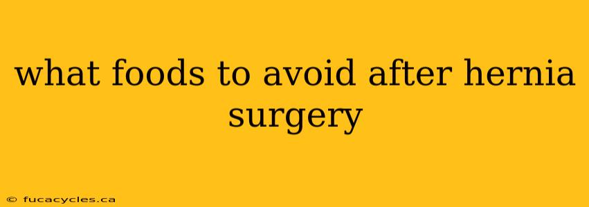 what foods to avoid after hernia surgery